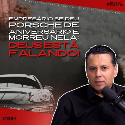 #1394: EMPRESÁRIO SE DEU PORSCHE DE ANIVERSÁRIO E MORREU NELA- Deus está falando!