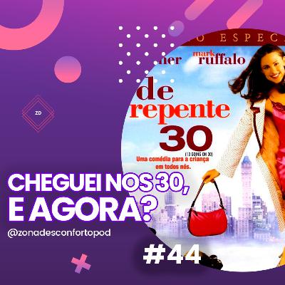Episódio #44 - Cheguei nos 30, e agora?