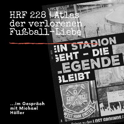 HRF 228 | Atlas der verlorenen Fußball-Liebe