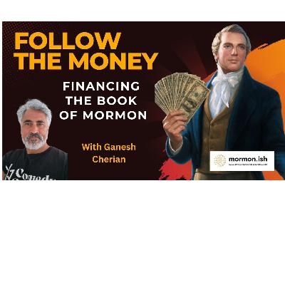 Ep312: Follow the Money: Who Financed the Book of Mormon and Why