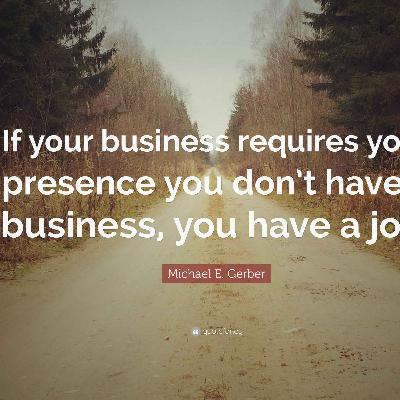 If your business requires your presence, you don’t have a business... you have a job. If your business requires your presence, you don’t have a business... you have a job.