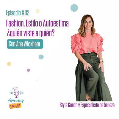 AYE 32: Fashion, Estilo o Autoestima ¿quién viste a quién? Con Ana Wickham