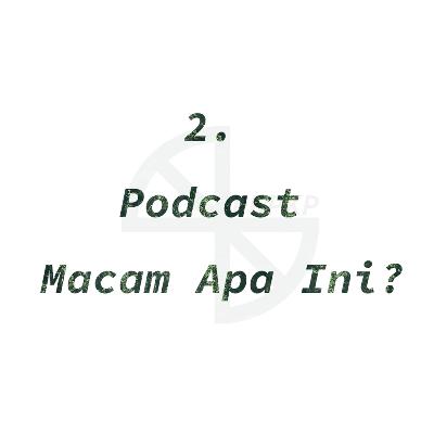 2. Podcast Macam Apa Ini?