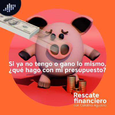 Si ya no tengo o gano lo mismo ¿Qué hago con mi presupuesto? | Rescate Financiero Si ya no tengo o gano lo mismo ¿Qué hago con mi presupuesto? | Rescate Financiero