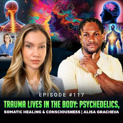 Episode #117 - Trauma Lives in the Body: Psychedelics, Somatic Healing & Consciousness | Alisa Gracheva Episode #117 - Trauma Lives in the Body: Psychedelics, Somatic Healing & Consciousness | Alisa Gracheva