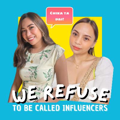 EP 6: WE REFUSE TO BE CALLED INFLUENCERS