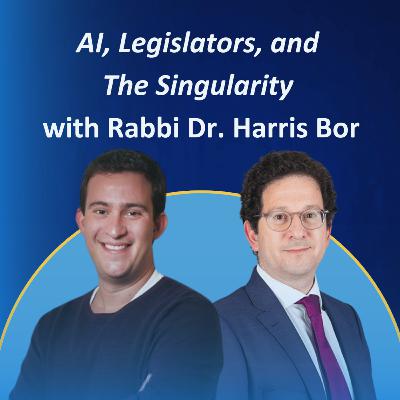 AI, Legislators, and The Singularity with Rabbi Dr. Harris Bor #33