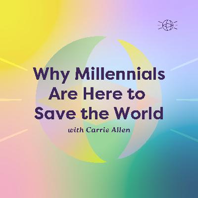 Why Millennials Are Here to Save the World Why Millennials Are Here to Save the World
