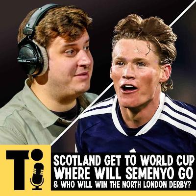Scotland get to World Cup, where will Semenyo go & who will win the North London derby? Scotland get to World Cup, where will Semenyo go & who will win the North London derby?