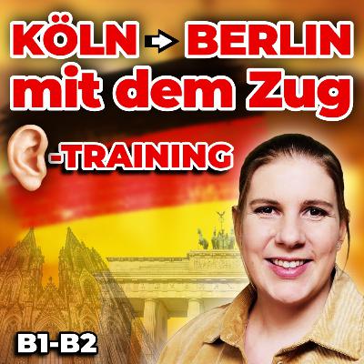 🎧 Deutsch Hörverstehen B1–B2: Köln → Berlin mit ICE, S-Bahn & Taxi (Podcast zum Mitlernen)
