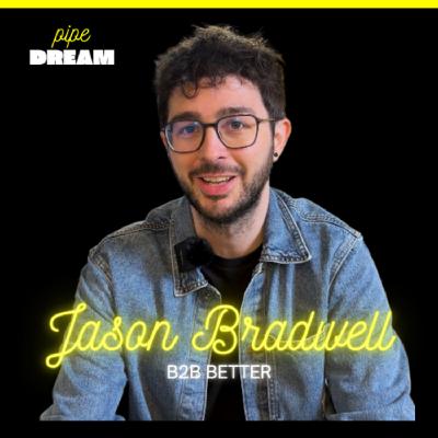 How to Turn a Tiny Podcast Audience Into Your Biggest Sales Asset  | Jason Bradwell, Founder of B2B Better and Host of Pipe Dream Podcast