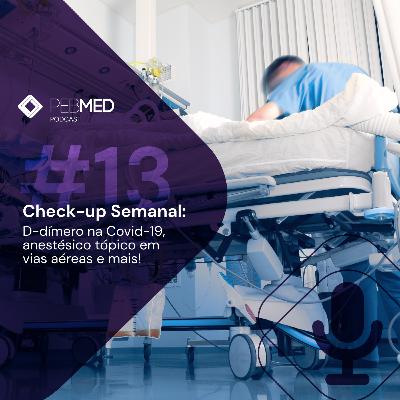 Check-up Semanal: D-dímero na Covid-19, anestésico tópico em vias aéreas e mais!