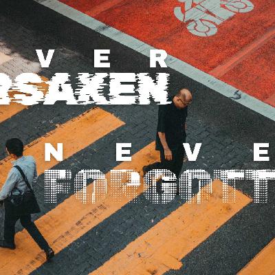 Never Forsaken, Never Forgotten…