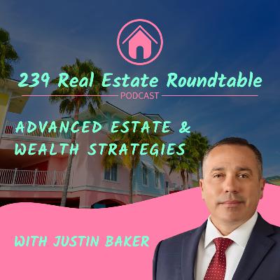 Advanced Estate & Wealth Strategies with Justin Baker - EP 41