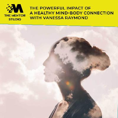 Episode 69: The Powerful Impact Of A Healthy Mind-Body Connection With Vanessa Raymond