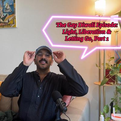 The Gay Diwali Episode: Light, Liberation & Letting Go, Part 1 The Gay Diwali Episode: Light, Liberation & Letting Go, Part 1