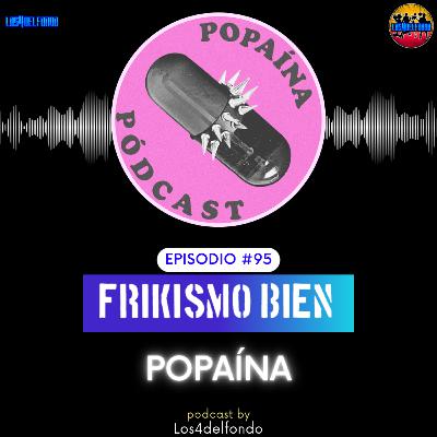 FRIKISMO BIEN #95 POPAINA PODCAST