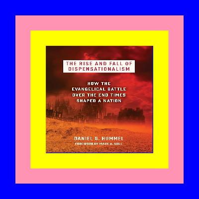 *D.O.W.N.L.O.A.D.* PDF The Rise and Fall of Dispensationalism: How the Evangelical Battle over the End Times Shaped a Nation [R.A.R]