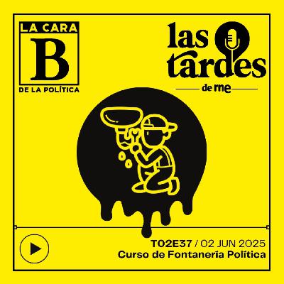 La Cara B de la Política - T02E37 - Curso de Fontanería Política