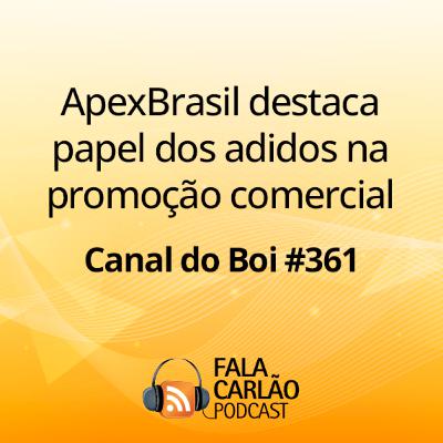 ApexBrasil destaca papel dos adidos na promoção comercial | Canal do Boi #361