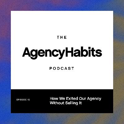 How We Exited Our Agency Without Selling It | EP 13 How We Exited Our Agency Without Selling It | EP 13