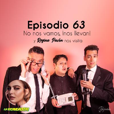 Ep 63 No nos vamos, ¡nos llevan! y Regina Pavón nos visita