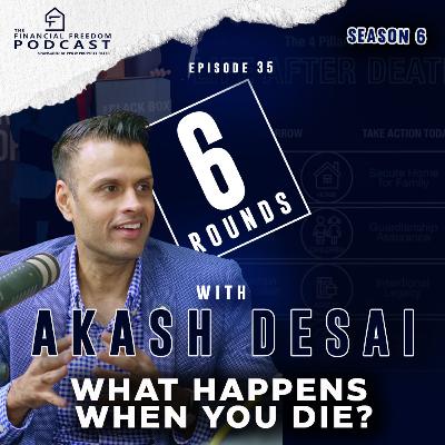Episode 35: 6 Rounds with Akash Desai: What happens when you die?