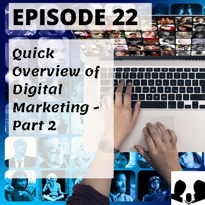 E22: Quick Overview of Digital Marketing - Part 2 E22: Quick Overview of Digital Marketing - Part 2