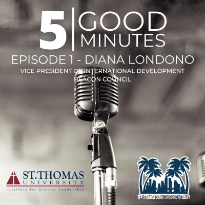 5 Good Minutes - Episode 1 - Diana Londono, VP of International Development, Beacon Council