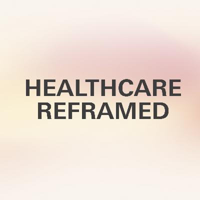 Healthcare Reframed Healthcare Reframed