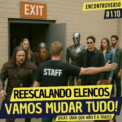 EV 110 - Reescalando Elencos (Feat. Iara Hauck, que não é a Thaís)