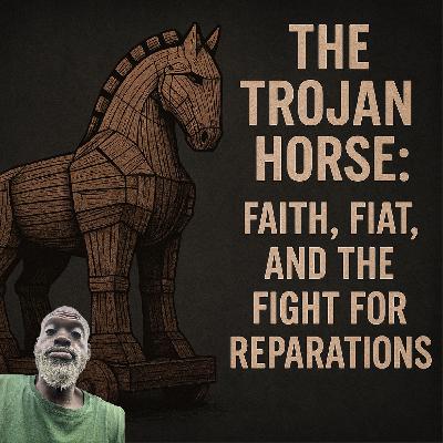 Episode 2968 -The Trojan Horse: Faith, Fiat, and the Fight for Reparations
