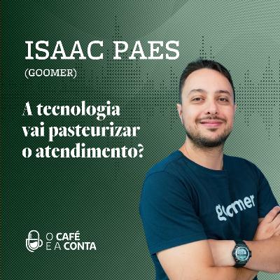 O Café e a Conta #106 - Isaac Paes: A tecnologia vai pasteurizar o atendimento?