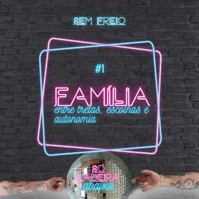 Família: entre tretas, escolhas e autonomia