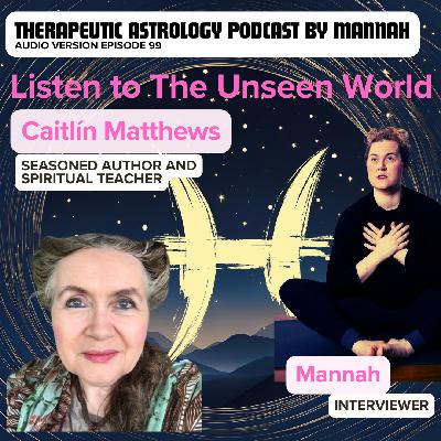 #99 – Caitlín Matthews – Listen to the Unseen World · Ancestral Connections & Intuitive Knowing