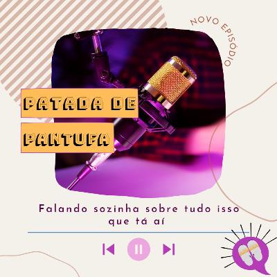 Ep. 76 Falando sozinha sobre tudo isso que tá aí