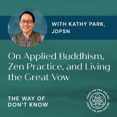Kathy Park, JDPSN on Applied Buddhism, Zen Practice, and Living the Great Vow Kathy Park, JDPSN on Applied Buddhism, Zen Practice, and Living the Great Vow