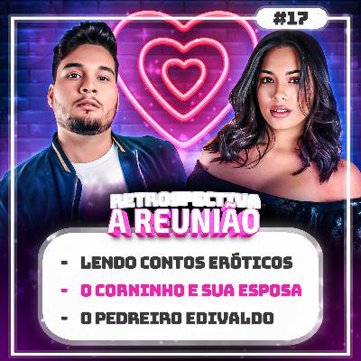 #17 Lendo Contos Eróticos - O Corninho ( ft. Thaina Carvalho ) | Retrospectiva A Reunião