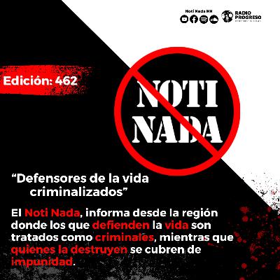 Noti Nada 462 – Defensores de la vida criminalizados