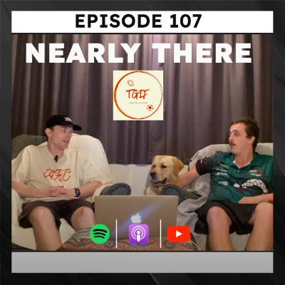 Episode 107 - Nearly There