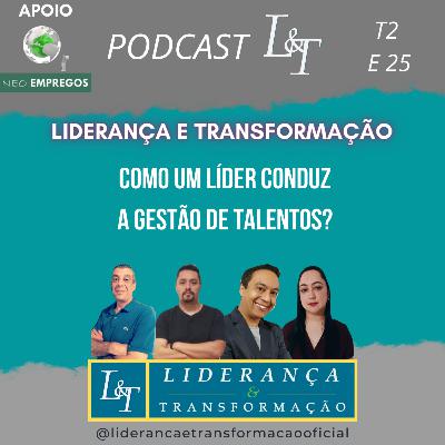 COMO UM LÍDER CONDUZ A GESTÃO DE TALENTOS - L&T T02 E25