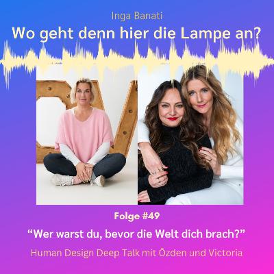 #49 "Wer warst du, bevor die Welt dich brach?" Human Design Deep Talk mit Özden und Victoria