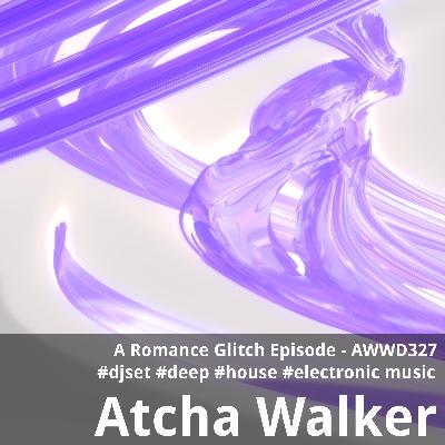 A Romance Glitch Episode - AWWD327 - djset - deep - house - electronic music