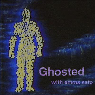 GHOSTED with Emma Sato GHOSTED with Emma Sato