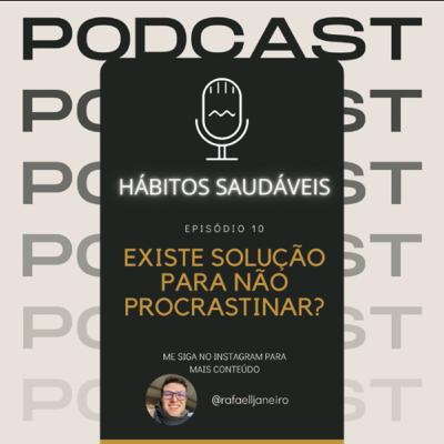Episódio 10: Existe solução para não procrastinar? Episódio 10: Existe solução para não procrastinar?