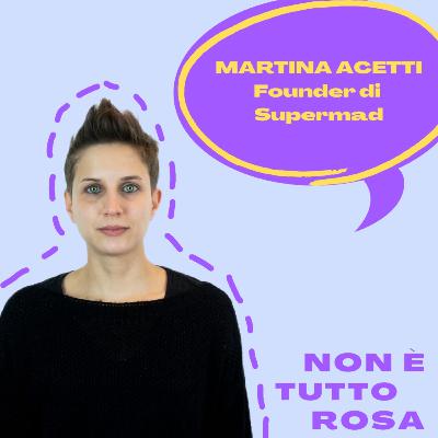 43.Non è tutto rosa con Martina Acetti, founder di Supermad, brand agency diffusa. 43.Non è tutto rosa con Martina Acetti, founder di Supermad, brand agency diffusa.