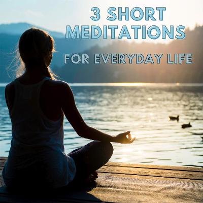 3 Short Meditations for Everyday Life