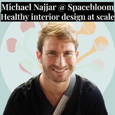 #4 - Michael Najjar @ SpaceBloom - Healthy Interior Design at Scale