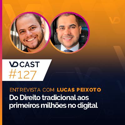#EP127 - Do Direito tradicional aos primeiros milhões no digital | Entrevista com Lucas Peixoto