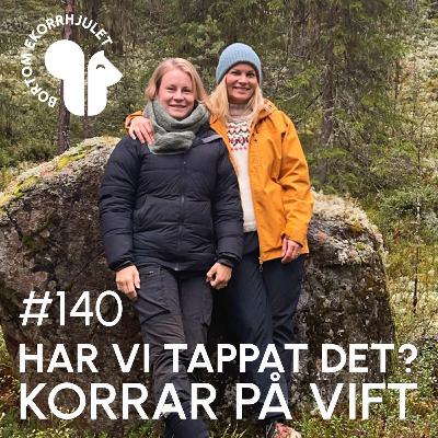 140. Har vi tappat det? Korrar på vift